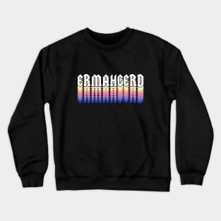 Ermahgerd Crewneck Sweatshirt